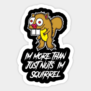 I'm more than just nuts, I'm squirrel Sticker